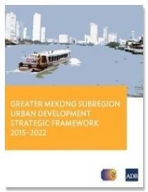 Greater Mekong Subregion Urban Development Strategic Framework 2015–2022